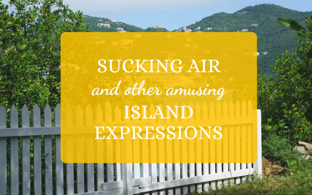 Sucking Air & Other Amusing Island Expressions