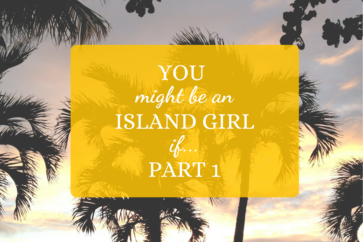 You Might Be An Island Girl If…