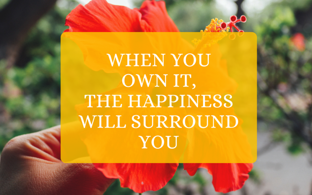 When You Own It, The Happiness Will Surround You