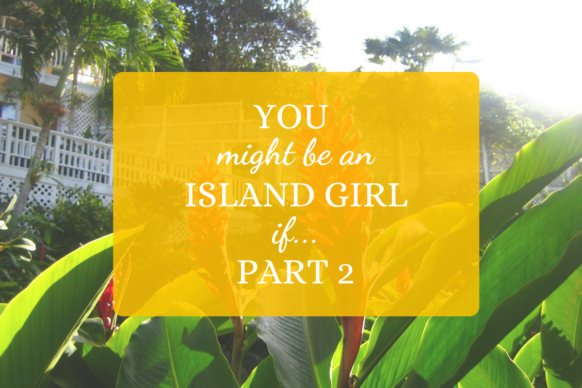 You Might Be An Island Girl If: Part 2.