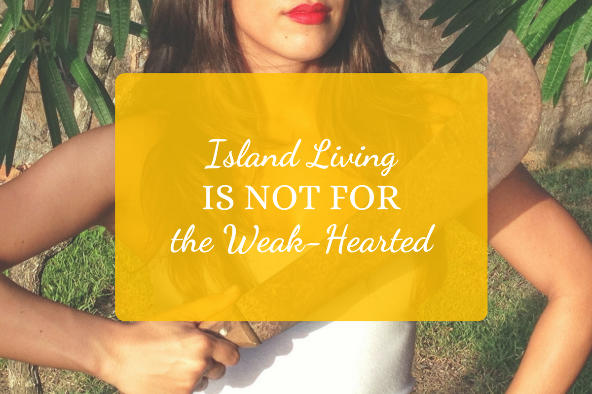 Island Living is Not for the Weak-Hearted