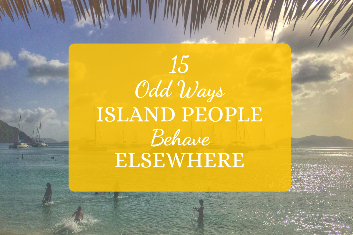 15 Odd Ways Island People Behave Elsewhere