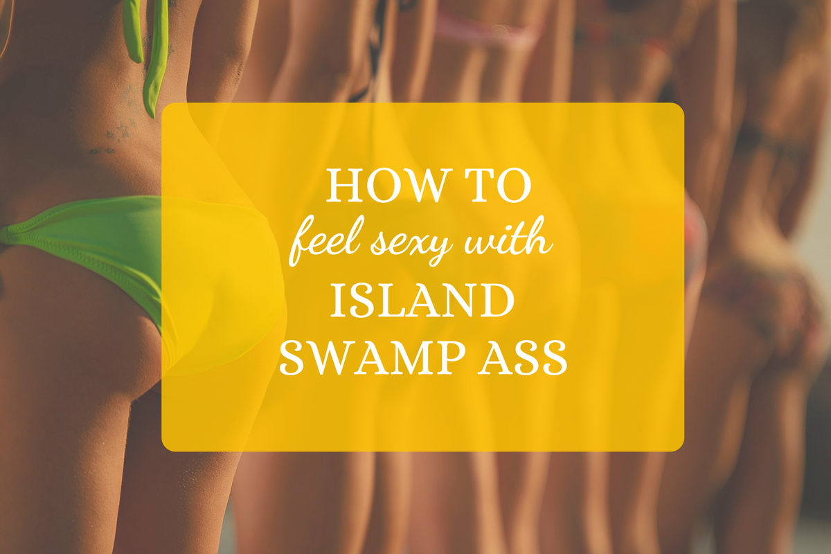 How to Feel Sexy with Island Swamp Ass