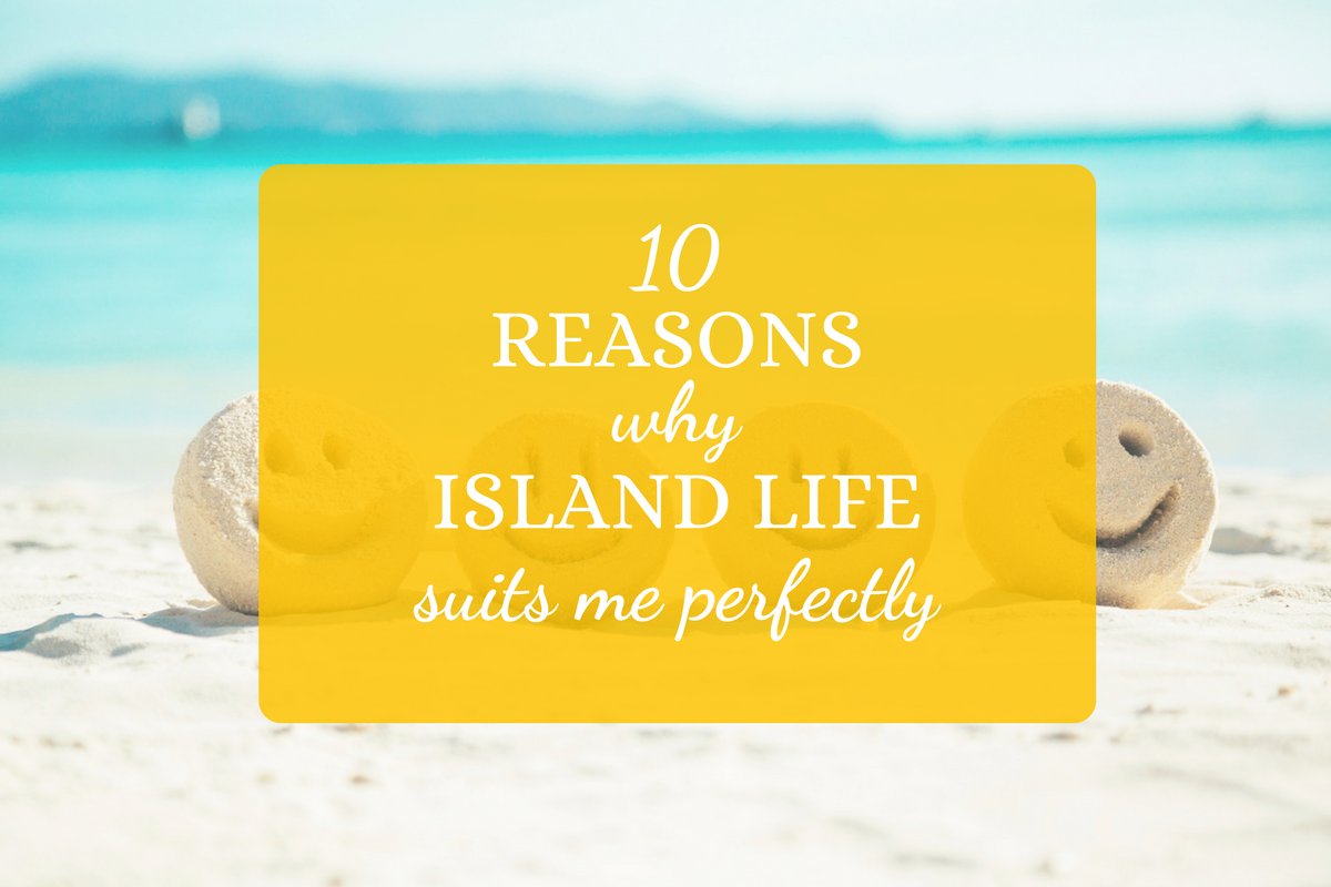 10 Reasons Why Island Life Suits Me Perfectly