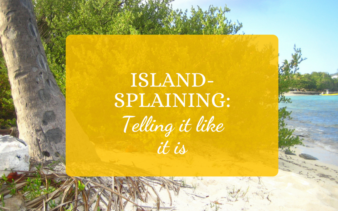 Island-splaining: Telling It Like It Is