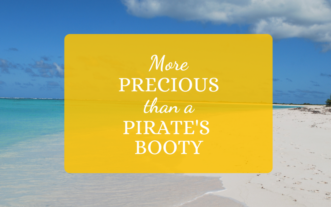 More Precious Than A Pirate’s Booty