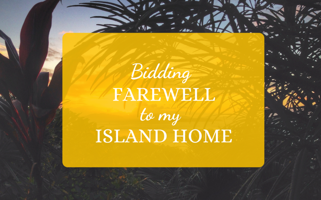 Bidding Farewell to my Island Home