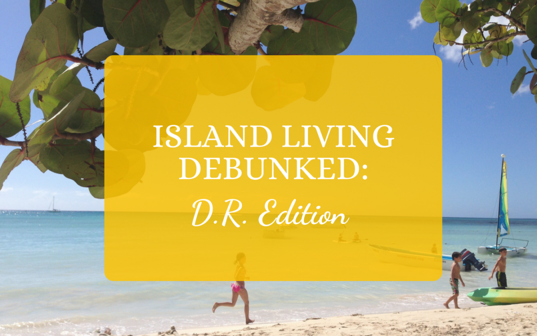 Island Living Debunked: D.R. Edition