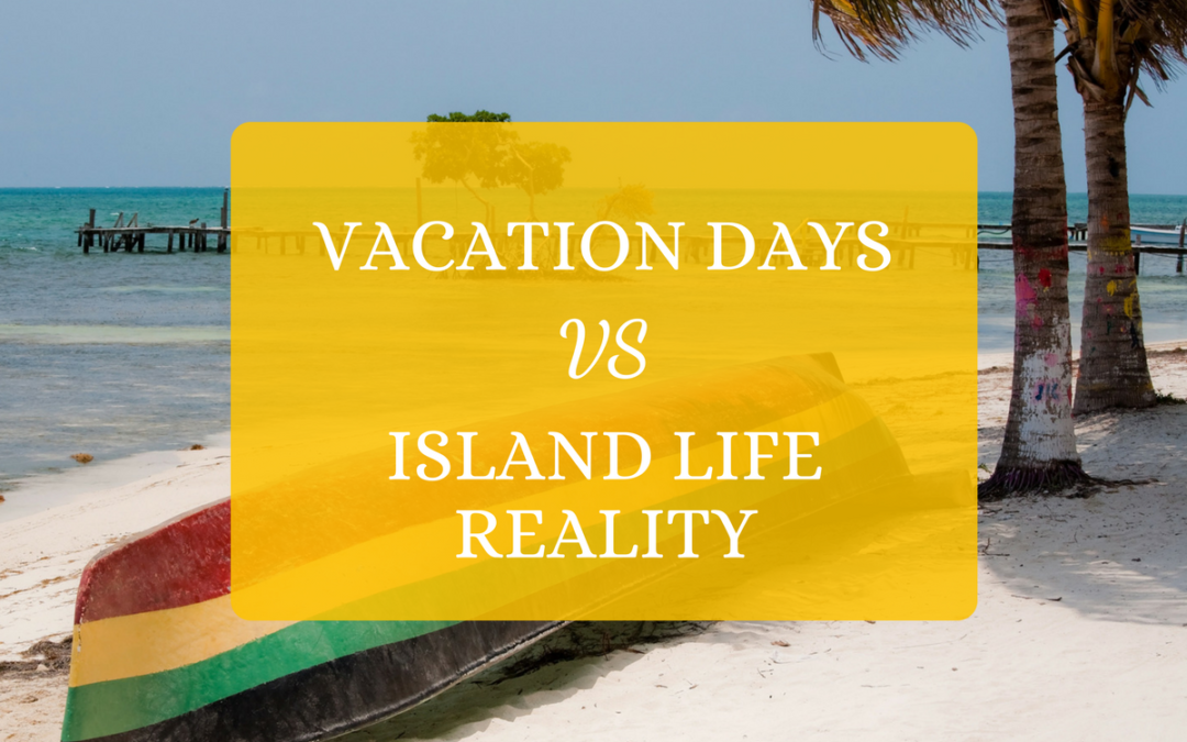 Vacation Days VS Island Life Realities