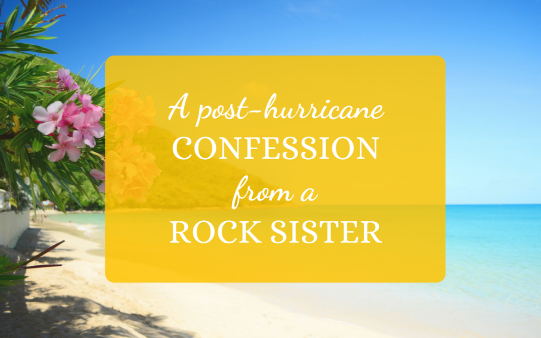 A Post-Hurricane Confession from a Rock Sister