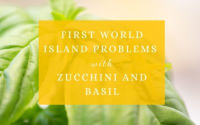 First World Island Problems with Basil and Zucchini