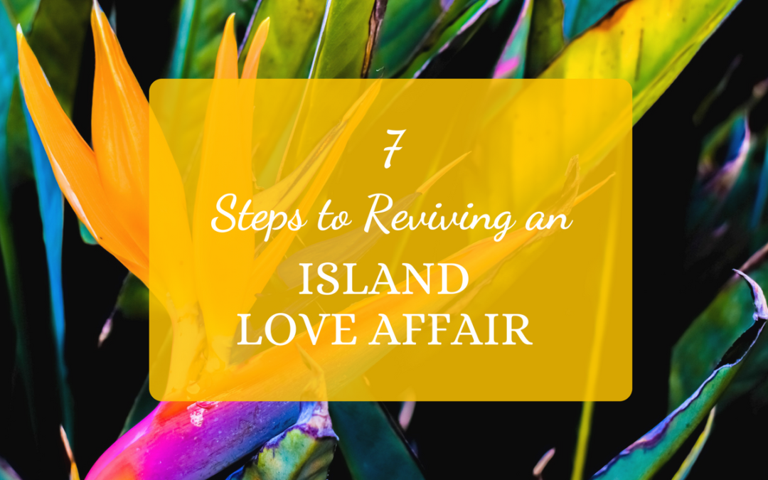 7 Steps to Reviving an Island Love Affair