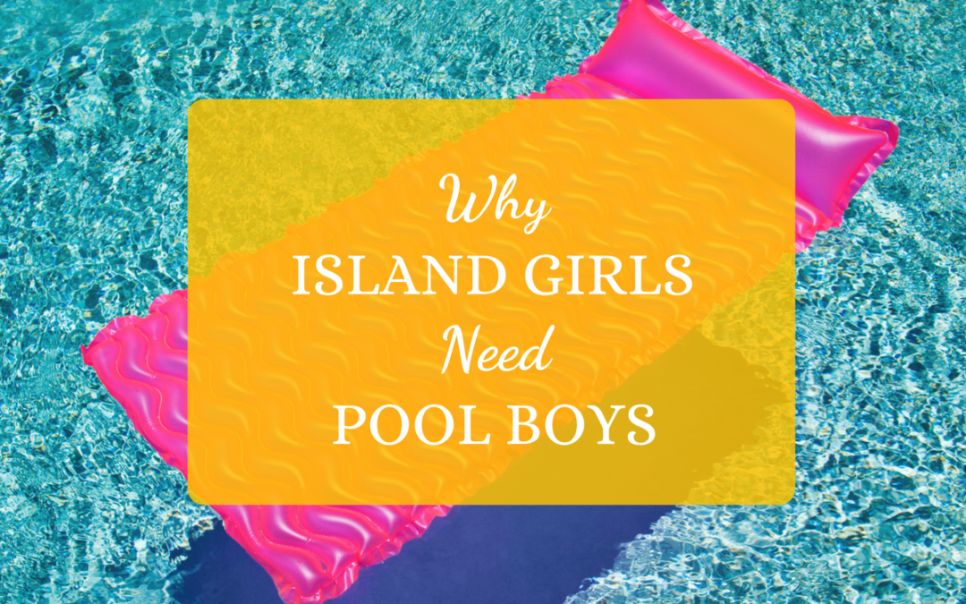 Why Island Girls Need Pool Boys