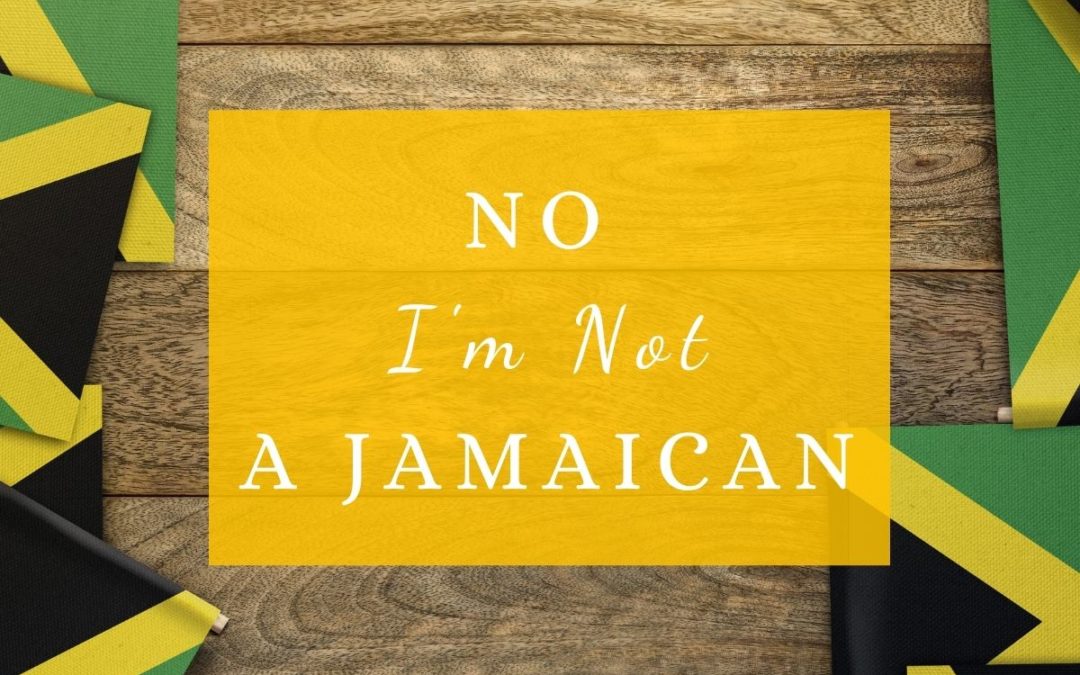 No, I’m Not A Jamaican