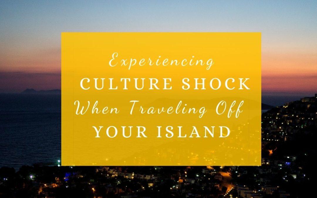 Experiencing Culture Shock When Traveling Off Your Island
