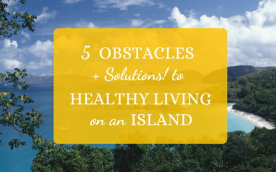 5 Obstacles (+ Solutions!) to Healthy Living on an Island