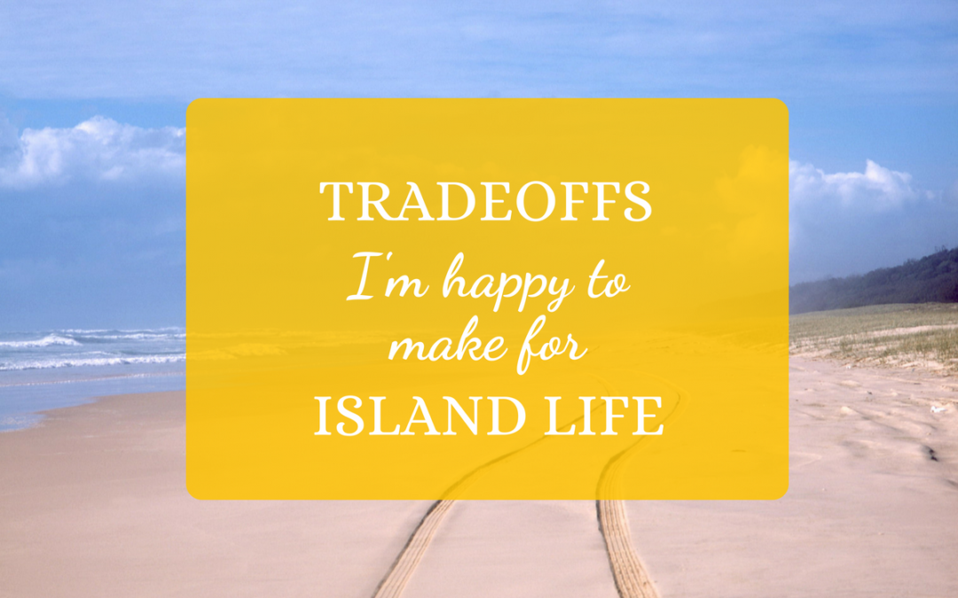 Tradeoffs I’m Happy To Make For Island Life