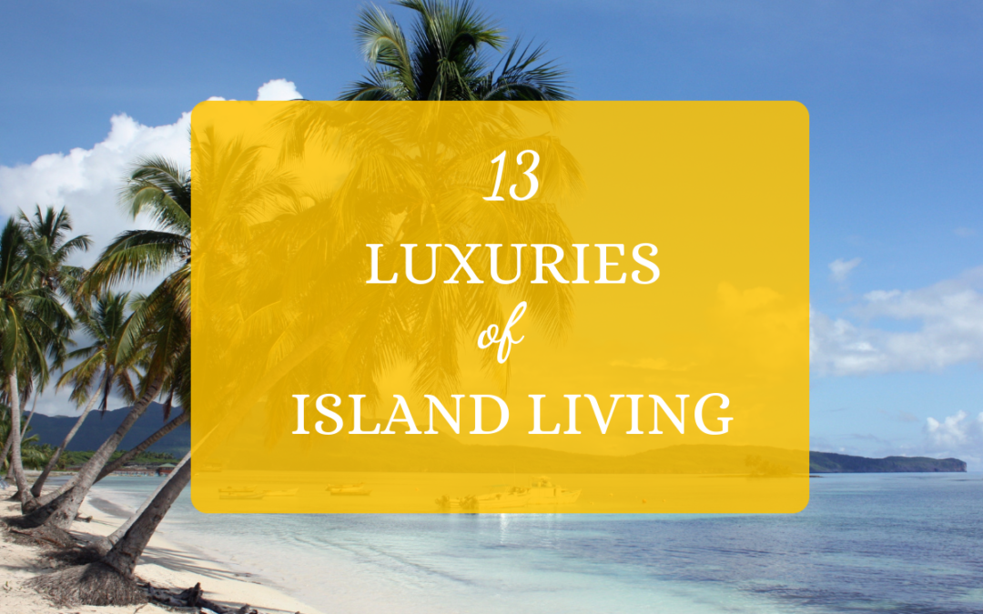 13 Luxuries of Island Living