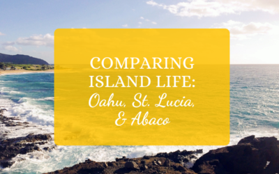 COMPARING ISLAND LIFE: Oahu, St. Lucia, & Abaco