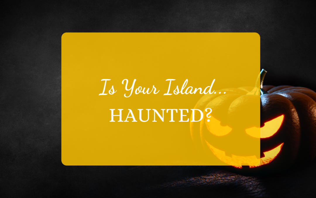 Is Your Island… Haunted?