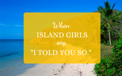 When Island Girls Say, “I Told You So.”