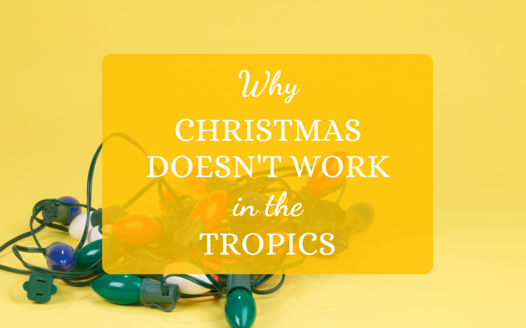 Why Christmas Doesn’t Really Work in the Tropics