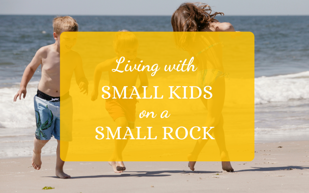 Living with Small Kids on a Small Rock