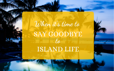 When It’s Time To Say Goodbye To Island Life