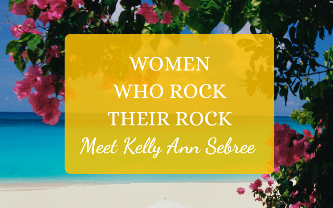 Women Who Rock Their Rock: Meet Kelly Ann Sebree