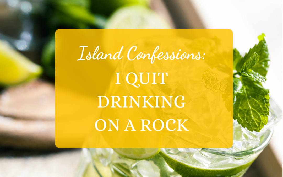 Island Confessions: I Quit Drinking on a Rock