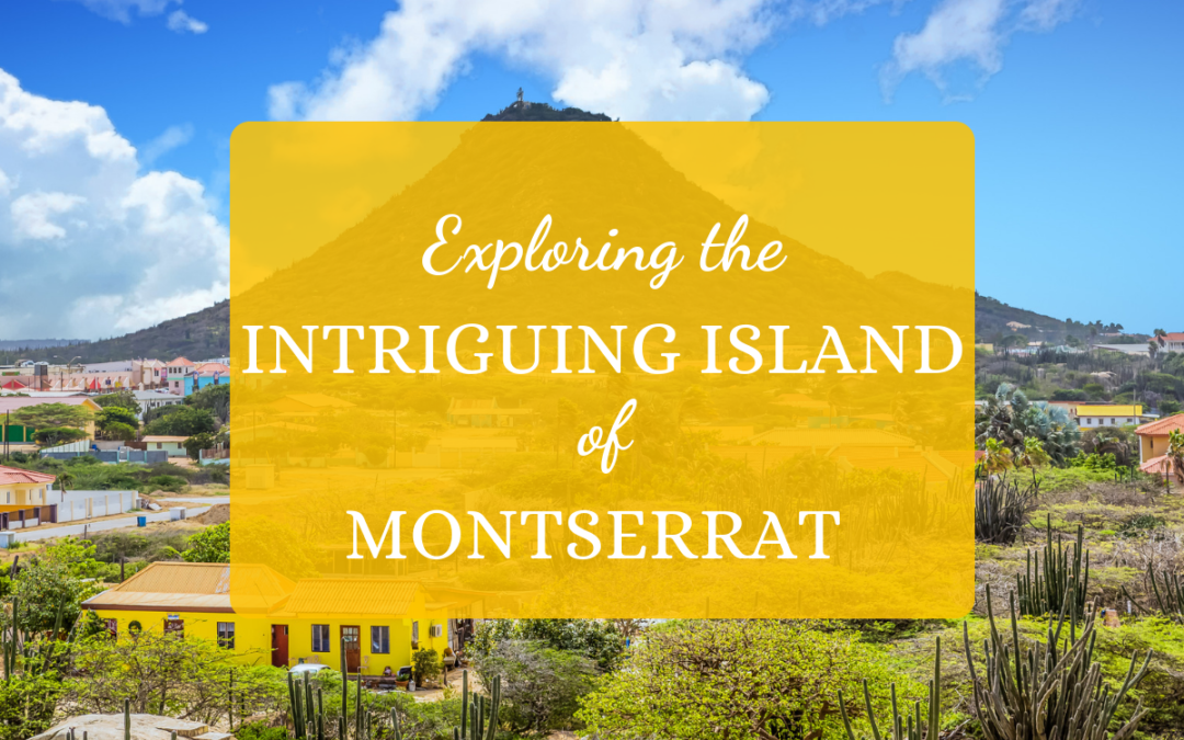 Exploring the Intriguing Island of Montserrat