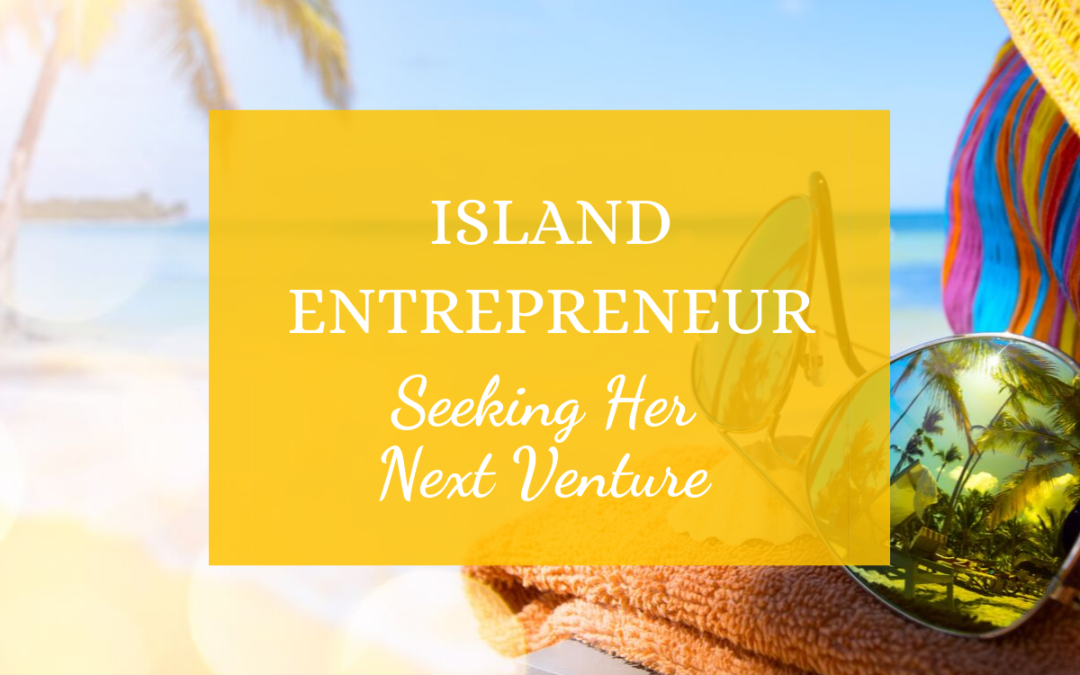 Island Entrepreneur, Seeking Her Next Venture