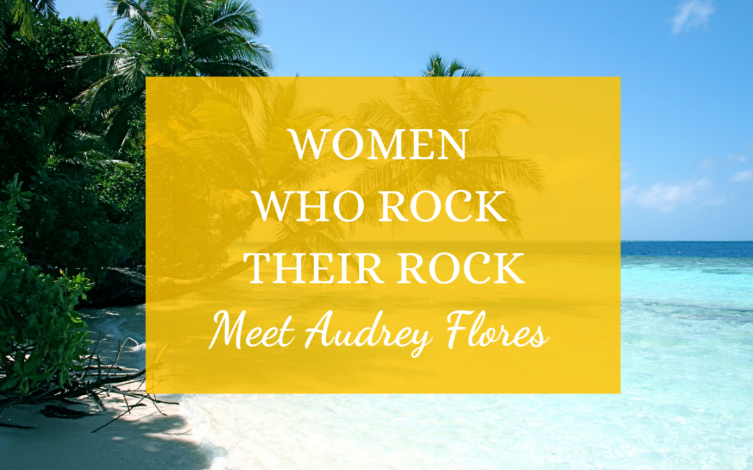 Women Who Rock Their Rock: Meet Audrey Flores