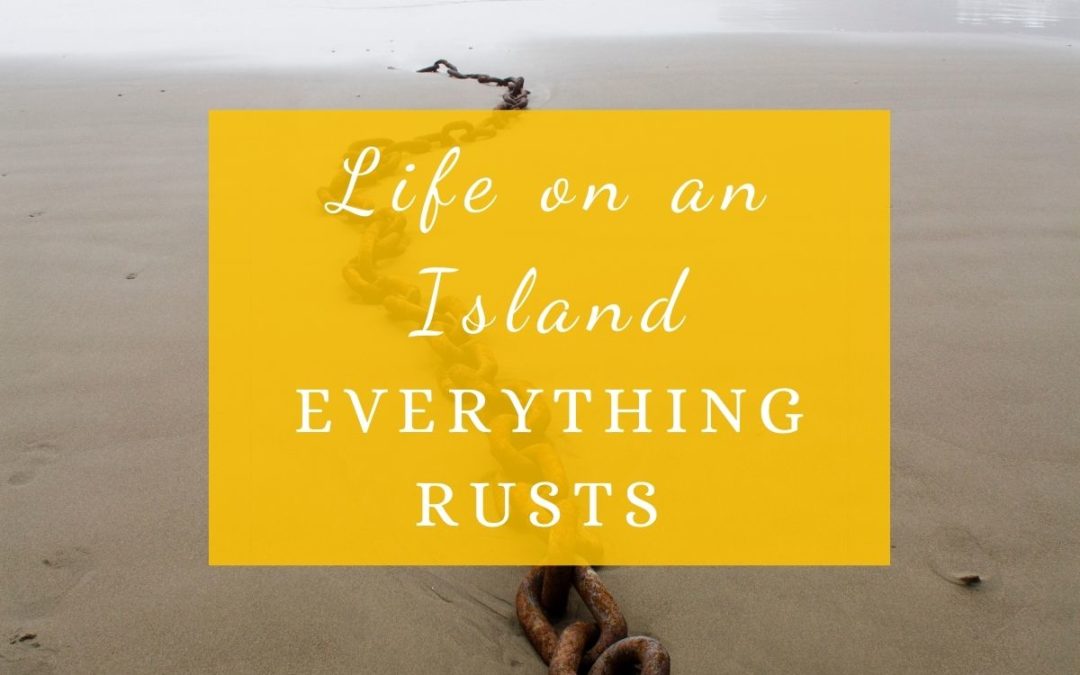 Life On an Island: Everything Rusts