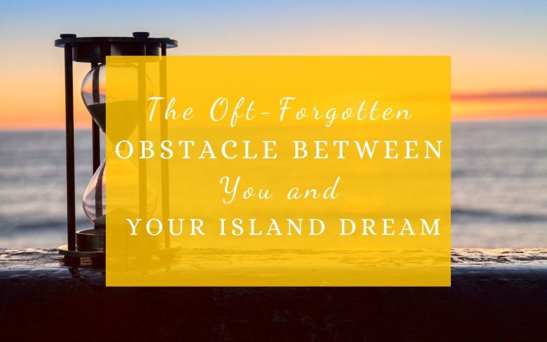 The Oft-Forgotten Obstacle Between You and Your Island Dream