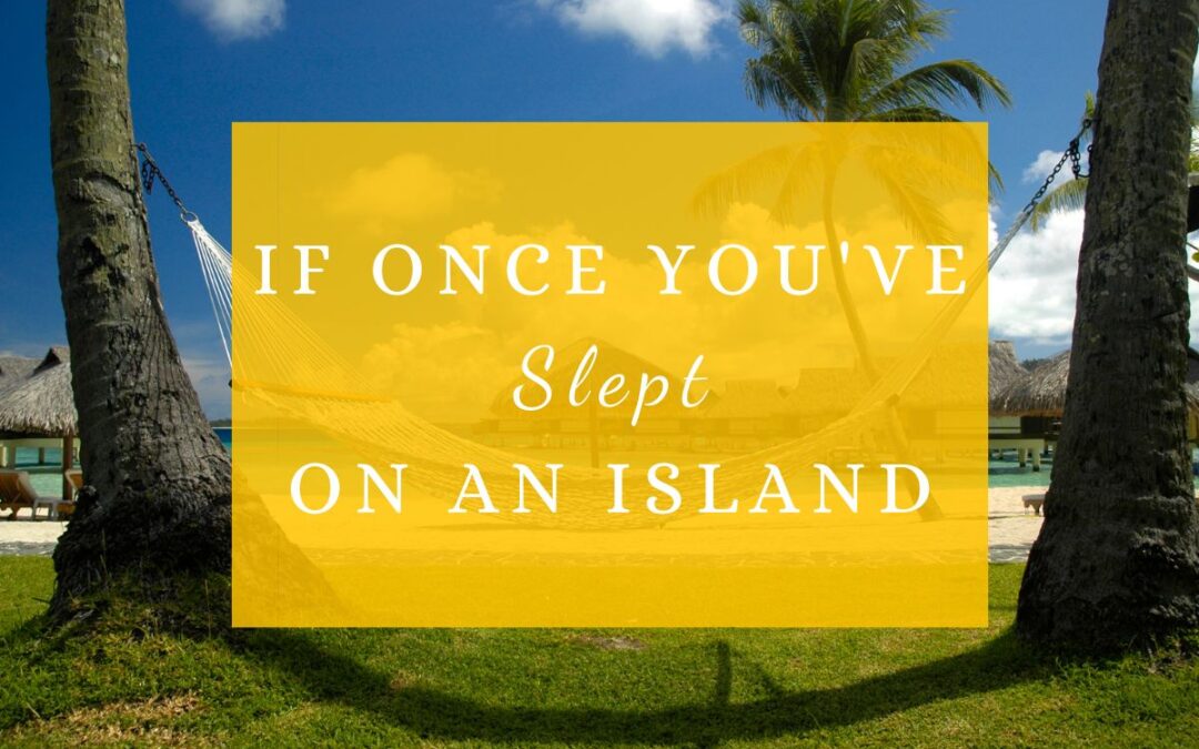 If Once You Have Slept on An Island