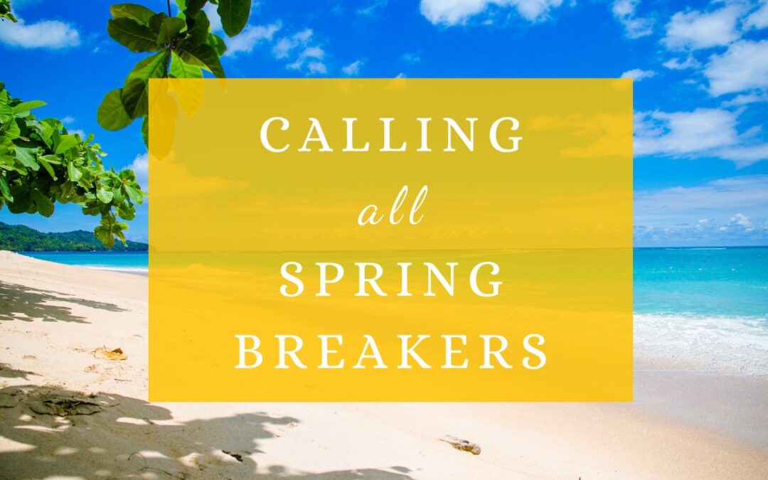 Calling All Spring Breakers!